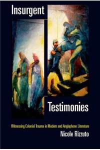 Insurgent Testimonies: Witnessing Colonial Trauma in Modern and Anglophone Literature