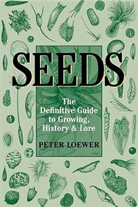 Seeds: The Definitive Guide to Growing, History & Lore