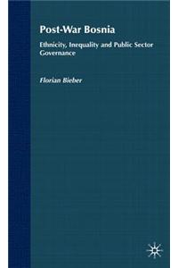Post-War Bosnia: Ethnicity, Inequality and Public Sector Governance