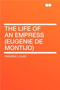 The Life of an Empress (Eugenie de Montijo)