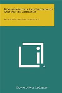 Bioastronautics and Electronics and Invited Addresses: Ballistic Missile and Space Technology, V1