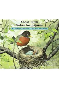 About Birds/Sobre Los Pajaros: A Guide for Children/Una Guia Para Ninos