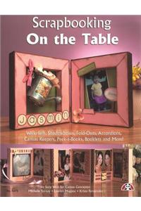 Scrapbooking on the Table: Waterfalls, Shadow Boxes, Fold-Outs, Accordians, Canvas Keepers, Peek-A-Books, Booklets and More!