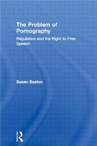 The Problem of Pornography: Regulation and the Right to Free Speech