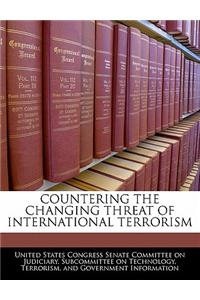 Countering the Changing Threat of International Terrorism