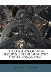 The Elements of Non-Euclidean Plane Geometry and Trigonometry...