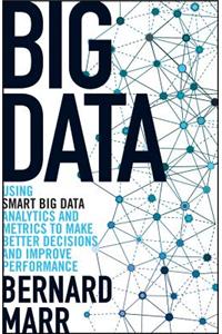 Big Data: Using Smart Big Data, Analytics and Metrics to Make Better Decisions and Improve Performance
