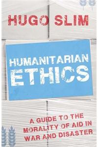 Humanitarian Ethics: A Guide to the Morality of Aid in War and Disaster