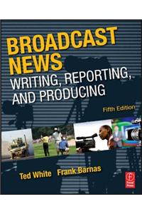 Broadcast News: Writing, Reporting, and Producing