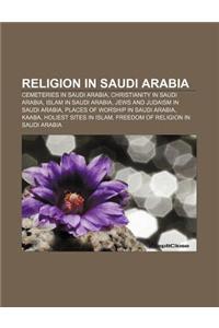 Religion in Saudi Arabia: Cemeteries in Saudi Arabia, Christianity in Saudi Arabia, Islam in Saudi Arabia, Jews and Judaism in Saudi Arabia