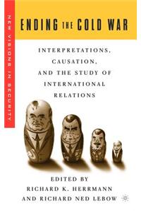 Ending the Cold War: Interpretations, Causation and the Study of International Relations