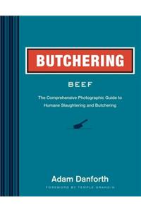 Butchering Beef: The Comprehensive Photographic Guide to Humane Slaughtering and Butchering