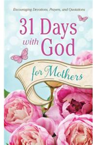 31 Days with God for Mothers: Encouraging Devotions, Prayers, and Quotations