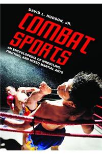 Combat Sports: An Encyclopedia of Wrestling, Fighting, and Mixed Martial Arts