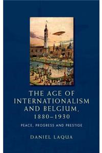 The Age of Internationalism and Belgium, 1880 1930: Peace, Progress and Prestige