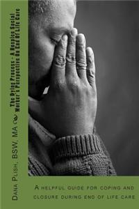 The Dying Process - A Hospice Social Worker's Perspective on End of Life Care: A Helpful Guide for Coping and Closure During End of Life Care