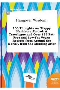 Hangover Wisdom, 100 Thoughts on Happy Herbivore Abroad: A Travelogue and Over 135 Fat-Free and Low-Fat Vegan Recipes from Around the World, from Th