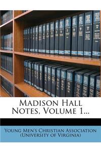 Madison Hall Notes, Volume 1...