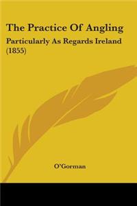 The Practice Of Angling: Particularly As Regards Ireland (1855)