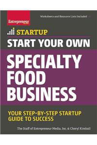 Start Your Own Specialty Food Business: Your Step-By-Step Startup Guide to Success