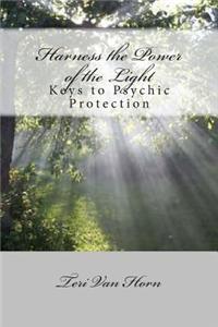 Harness the Power of the Light: Keys to Psychic Protection