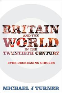 Britain and the World in the Twentieth Century: Ever-decreasing Circles