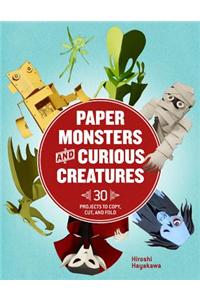 Paper Monsters and Curious Creatures: 30 Projects to Copy, Cut, and Fold