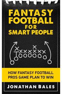 Fantasy Football for Smart People: How Fantasy Football Pros Game Plan to Win