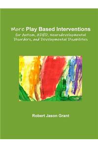 More Play Based Interventions for Autism, ADHD, Neurodevelopmental Disorders, and Developmental Disabilities