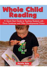 Whole Child Reading: A Quick-Start to Teaching Students with Down Syndrome and Other Developmental Delays