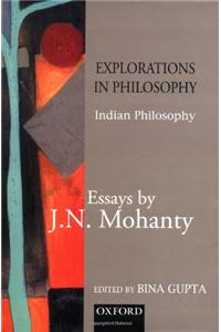 Explorations in Indian Philosophy: Essays by J. N. Mohanty Volume 1: Indian Philosophy