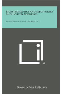 Bioastronautics and Electronics and Invited Addresses: Ballistic Missile and Space Technology, V1