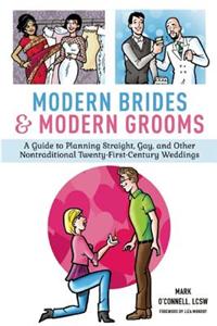 Modern Brides & Modern Grooms: A Guide to Planning Straight, Gay, and Other Nontraditional Twenty-First-Century Weddings