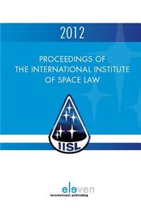 Proceedings of the International Institute of Space Law 2012