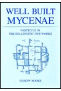 Well Built Mycenae: Fasc. 36: The Hellenistic Dye-Works