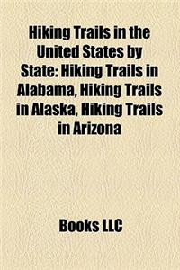 Hiking Trails in the United States by State: Hiking Trails in Alabama, Hiking Trails in Alaska, Hiking Trails in Arizona
