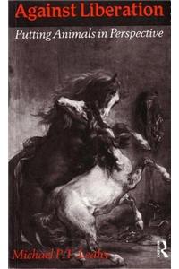 Against Liberation: Putting Animals in Perspective