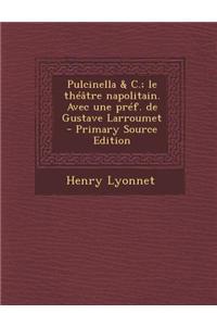 Pulcinella & C.; Le Theatre Napolitain. Avec Une Pref. de Gustave Larroumet - Primary Source Edition