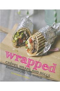 Wrapped: Crepes, Wraps, and Rolls from Around the World
