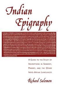 Indian Epigraphy: A Guide to the Study of Inscriptions in Sanskrit, Prakrit, and the Other Indo-Aryan Languages