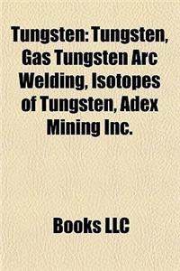 Tungsten: Isotopes of Tungsten, Tungsten Compounds, Gas Tungsten Arc Welding, Tungsten Carbide, Phosphotungstic Acid, Tungsten H