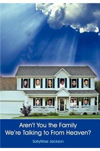 Aren't You the Family We're Talking to From Heaven?