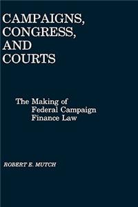 Campaigns, Congress, and Courts: The Making of Federal Campaign Finance Law