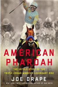 American Pharoah: The Untold Story of the Triple Crown Winner's Legendary Rise