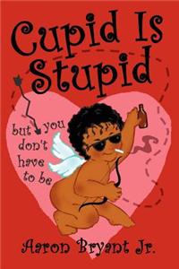 Cupid is Stupid