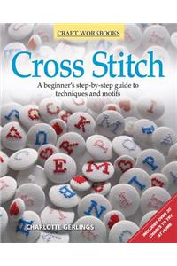 Cross Stitch: A Beginner's Step-By-Step Guide to Techniques and Motifs