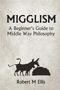 Migglism: A Beginner's Guide to Middle Way Philosophy