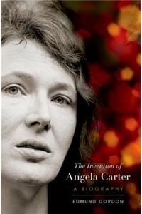 The Invention of Angela Carter: A Biography