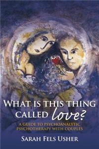 What Is This Thing Called Love?: A Guide to Psychoanalytic Psychotherapy with Couples