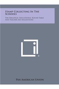 Stamp Collecting in the Schools: The Philatelic Educational Round Table and Teacher Aid Suggestions